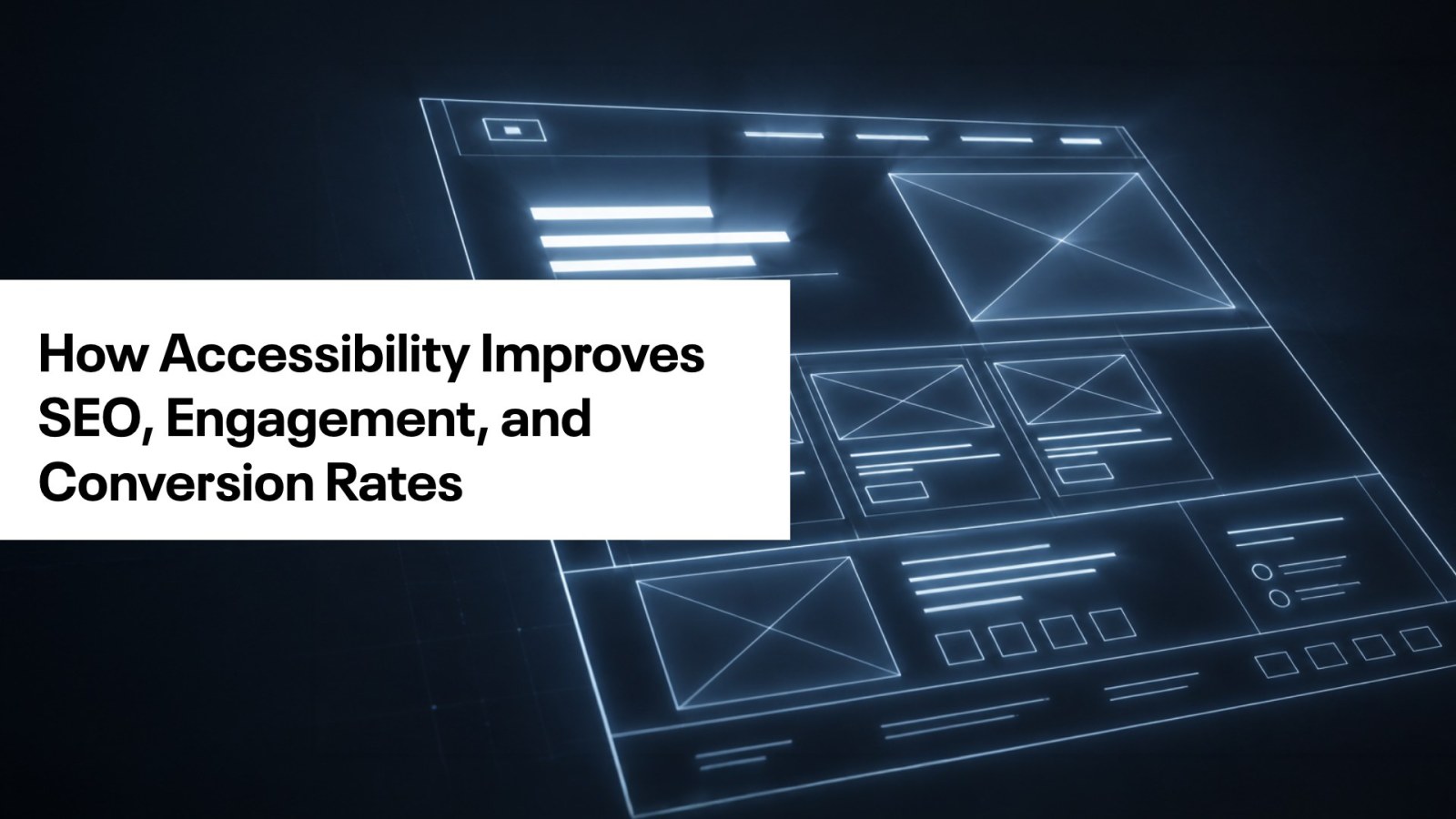 a lit up wire frame of a website with the words, How accessibility improves SEO, engagement and conversion rates