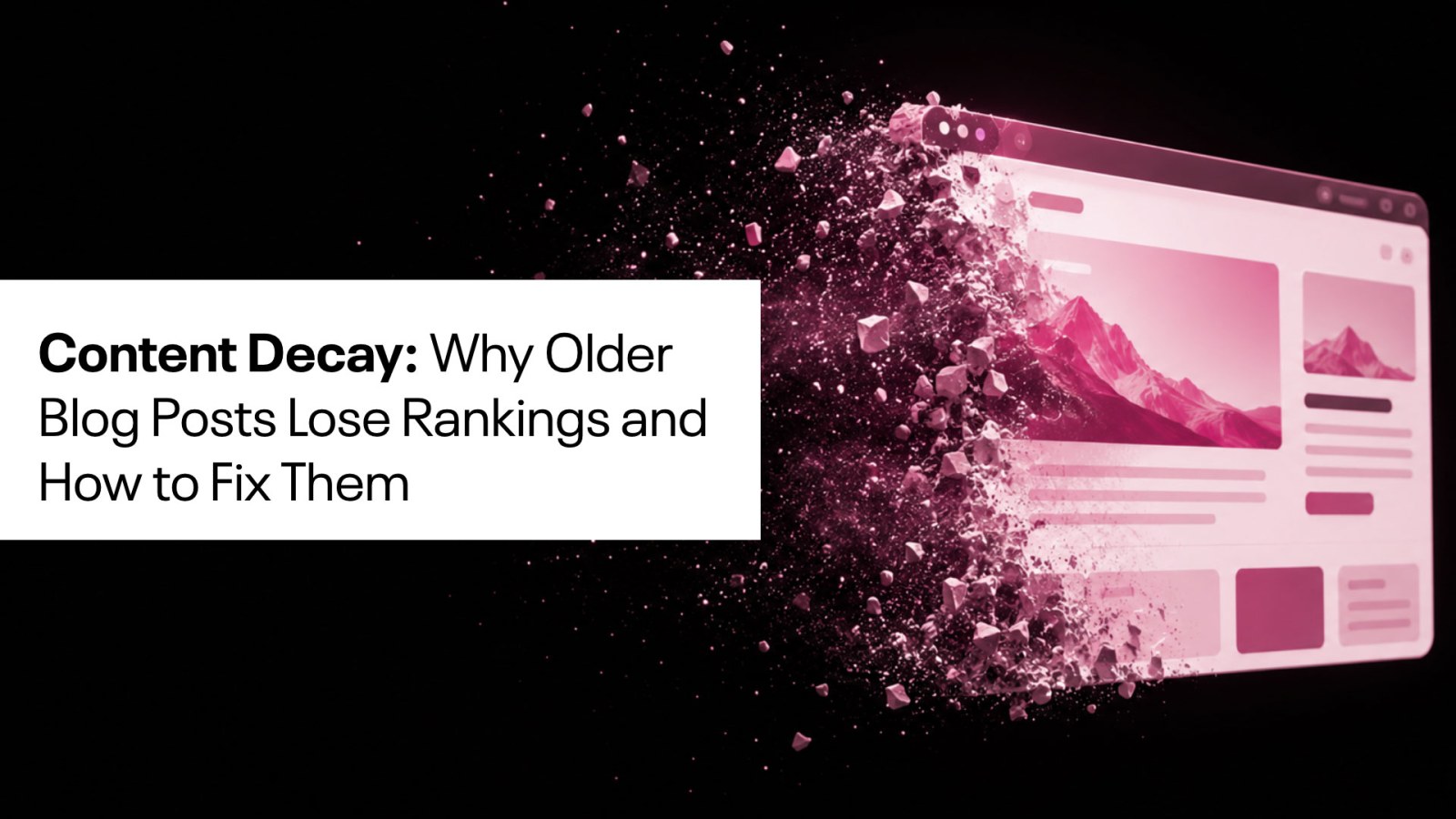 The words Content Decay: Why Older Blog Posts Lose Rankings and How to Fix Them.Beside is a rendering of a computer screen being blown up