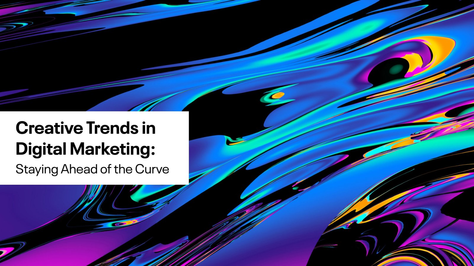 Creative trends in digital marketing - Staying ahead of the curve