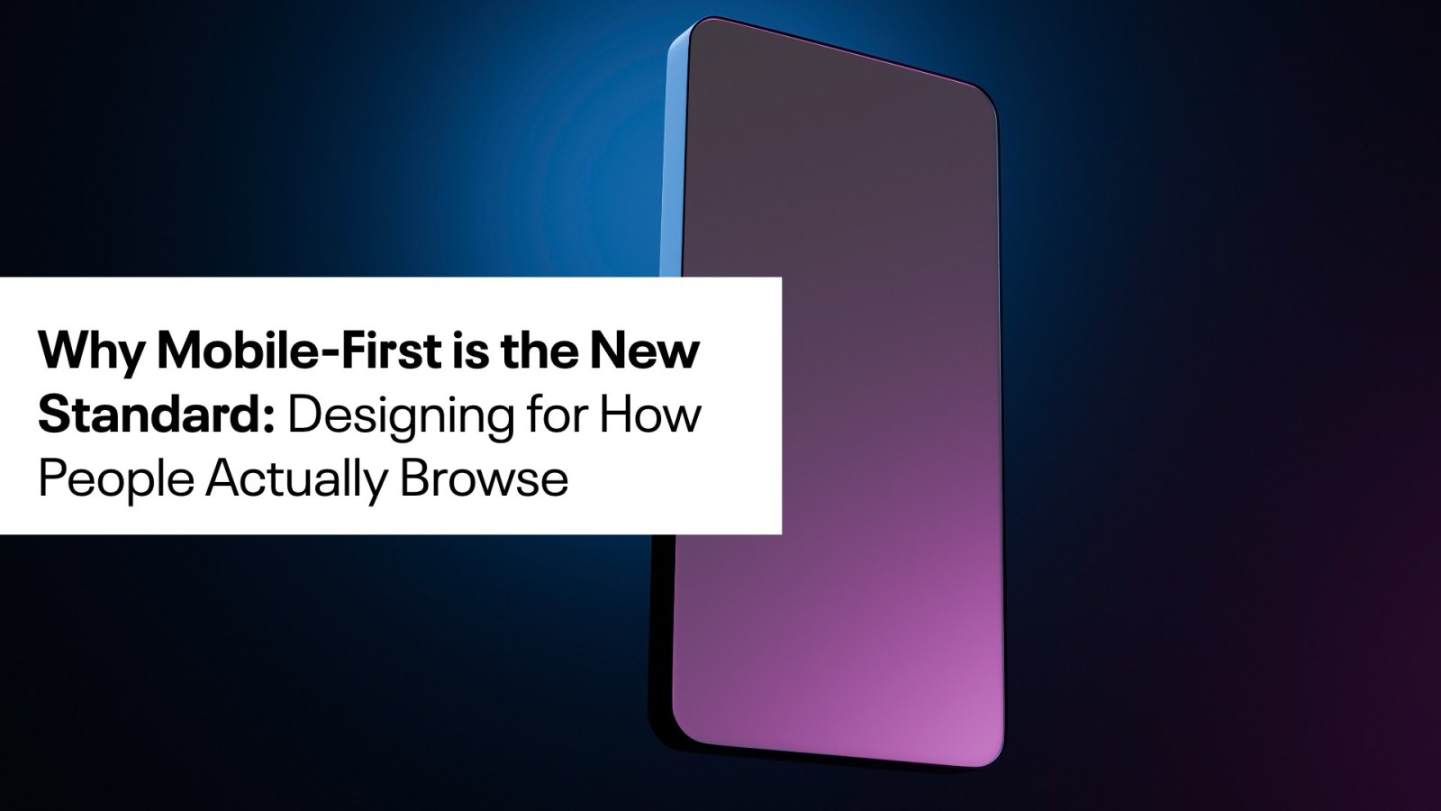 the back of a phone with the words Why mobile-first is the new standard: designing for how people actually browse