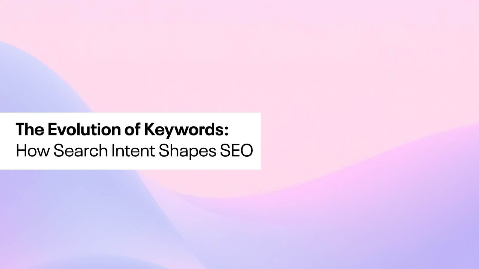 The words The Evolution of Keywords: How search intent shapes SEO